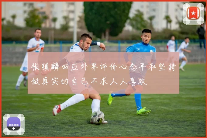 张镇麟回应外界评价心态平和坚持做真实的自己不求人人喜欢